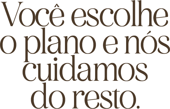 Você escolhe o plano e nós cuidamos do resto 2
